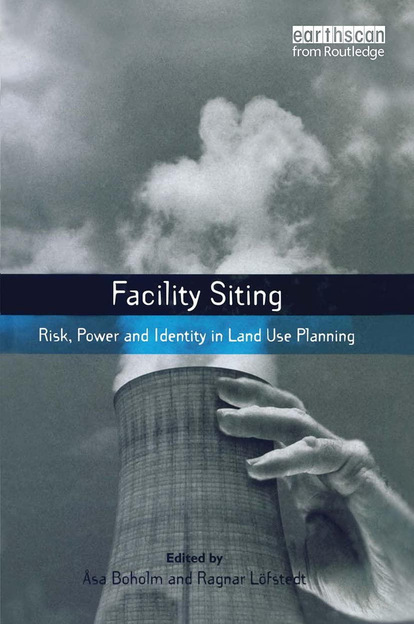 Facility Siting: Risk, Power and Identity in Land Use Planning (Risk, Society and Policy Series)