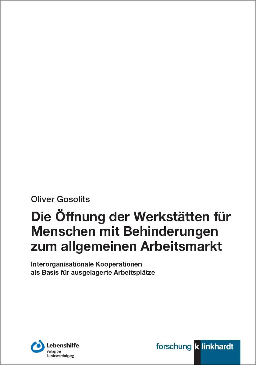 Die Öffnung der Werkstätten für Menschen mit Behinderungen zum allgemeinen Arbeitsmarkt: Interorganisationale Kooperationen als Basis für ausgelagerte Arbeitsplätze (klinkhardt forschung)