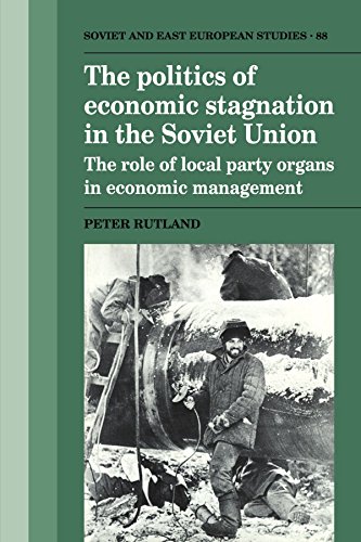 The Politics of Economic Stagnation in the Soviet Union: The Role of Local Party Organs in Economic Management (Cambridge Russian, Soviet and Post-Soviet Studies, Band 88)