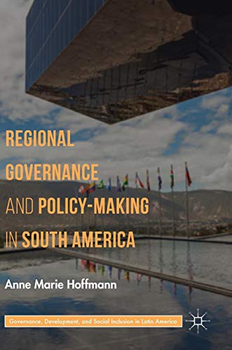 Regional Governance and Policy-Making in South America (Governance, Development, and Social Inclusion in Latin America)