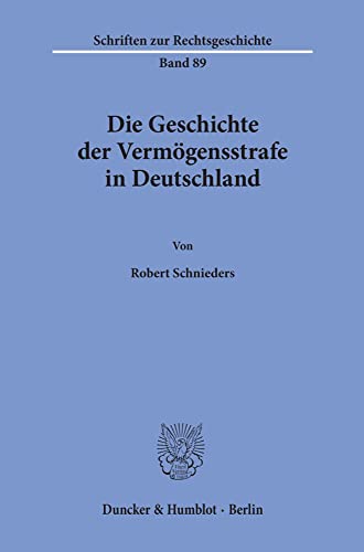 Die Geschichte der Vermögensstrafe in Deutschland. (Schriften zur Rechtsgeschichte; RG 89): Dissertationsschrift
