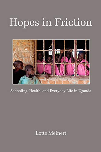Hopes in Friction: Schooling, Health and Everyday Life in Uganda: Schooling, Health and Everyday Life in Uganda (PB) (Education Policy in Practice: Critical Cultural Studies)
