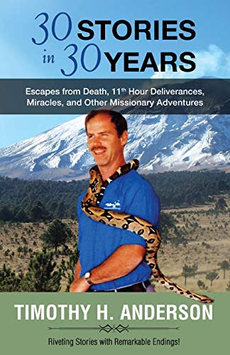 30 Stories in 30 years: Escapes from Death, 11th Hour Deliverances, Miracles, and Other Missionary Adventures