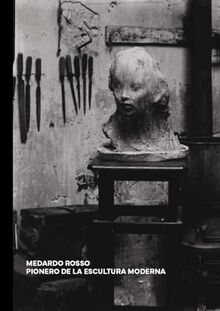 MEDARDO ROSSO: PIONERO DE LA ESCULTURA MODERNA
