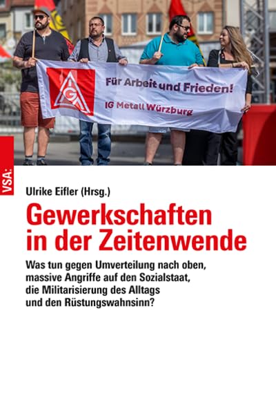Gewerkschaften in der Zeitenwende: Was tun gegen Umverteilung nach oben, massive Angriffe auf den Sozialstaat, die Militarisierung des Alltags und den Rüstungswahnsinn?
