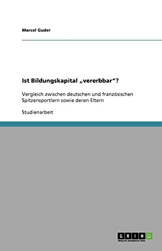 Ist Bildungskapital vererbbar?: Vergleich zwischen deutschen und französischen Spitzensportlern sowie deren Eltern