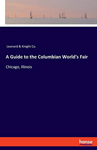 A Guide to the Columbian World's Fair: Chicago, Illinois
