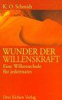 Wunder der Willenskraft: Eine Willensschule für jedermann