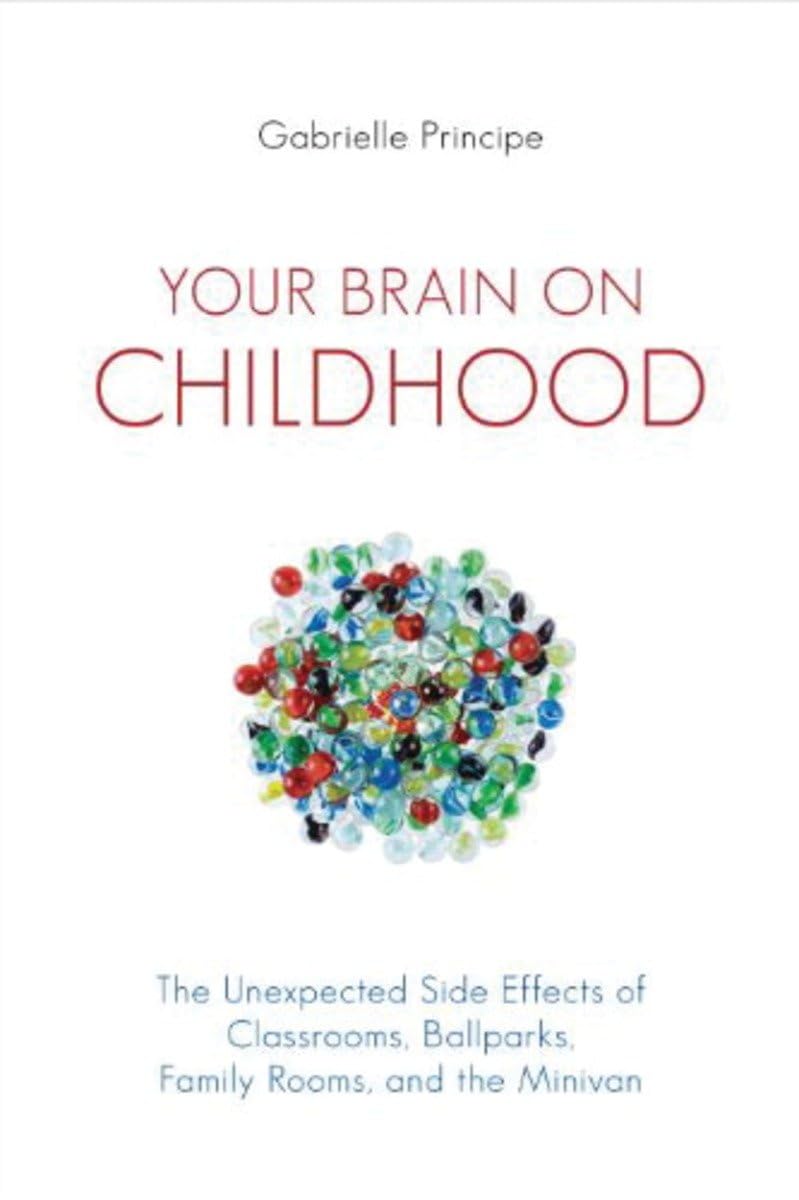Your Brain on Childhood: The Unexpected Side Effects of Classrooms, Ballparks, Family Rooms, and the Minivan