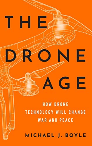 Boyle, Michael J The Drone Age, How Drone Technology Will Change War And Peace