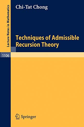 Techniques of Admissible Recursion Theory (Lecture Notes in Mathematics, 1106, Band 1106)
