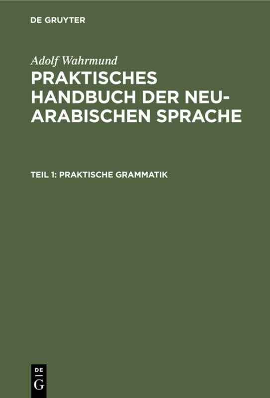 Praktische Grammatik: Formenlehre der Schrift- und der Vulgärsprache mit Beispiele. Syntax der Schriftsprache. Lektionen zur praktischen Einübung der ... Handbuch der neu-arabischen Sprache)