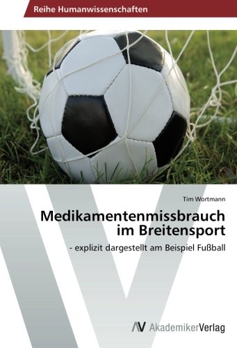 Medikamentenmissbrauch im Breitensport: - explizit dargestellt am Beispiel Fußball