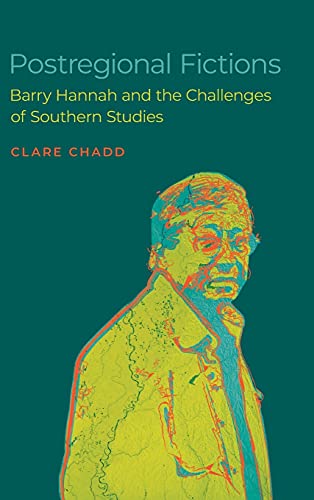 Postregional Fictions: Barry Hannah and the Challenges of Southern Studies (Southern Literary Studies)