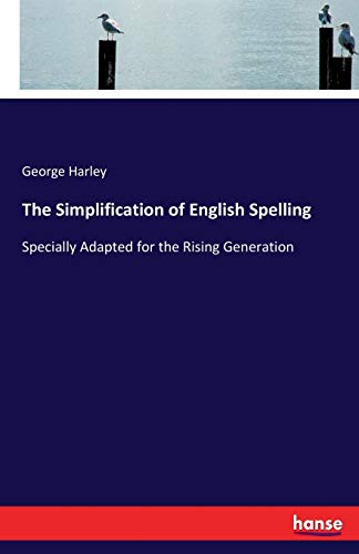 The Simplification of English Spelling: Specially Adapted for the Rising Generation
