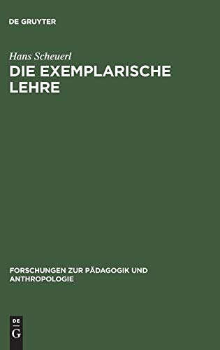 Die exemplarische Lehre: Sinn und Grenzen eines didaktischen Prinzips (Forschungen zur Pädagogik und Anthropologie, 2, Band 2)
