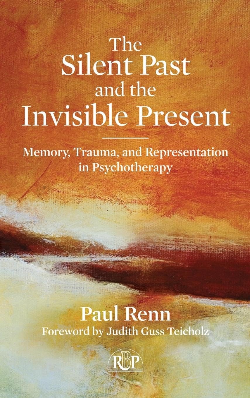 The Silent Past and the Invisible Present: Memory, Trauma, and Representation in Psychotherapy (Relational Perspectives Book, 54, Band 54)