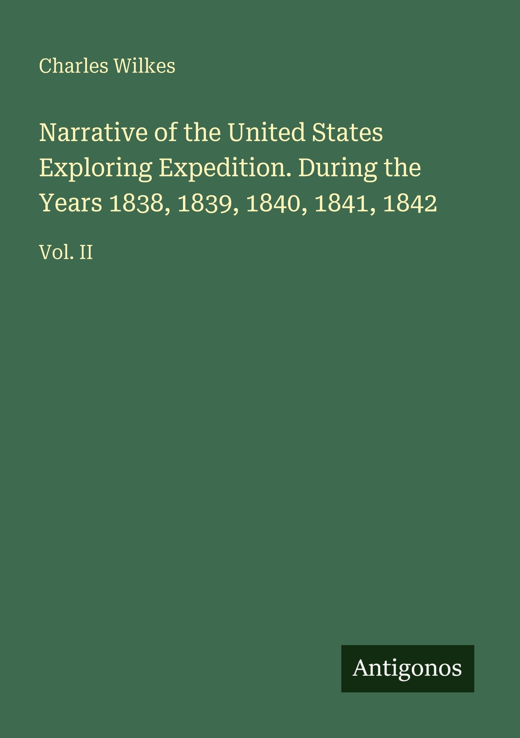 Narrative of the United States Exploring Expedition. During the Years 1838, 1839, 1840, 1841, 1842: Vol. II