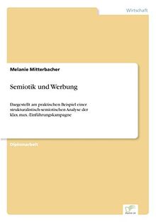 Semiotik und Werbung: Dargestellt am praktischen Beispiel einer strukturalistisch-semiotischen Analyse der klax.max.-Einführungskampagne