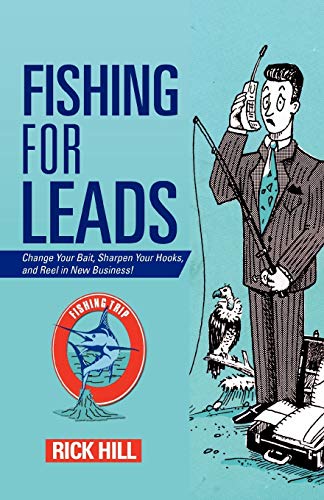 Fishing For Leads: Change Your Bait, Sharpen Your Hooks, and Reel in New Business!