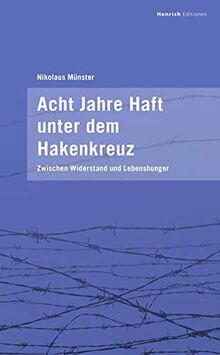 Acht Jahre Haft unter dem Hakenkreuz: Zwischen Widerstand und Lebenshunger. Eine Familiengeschichte von Nikolaus Münster