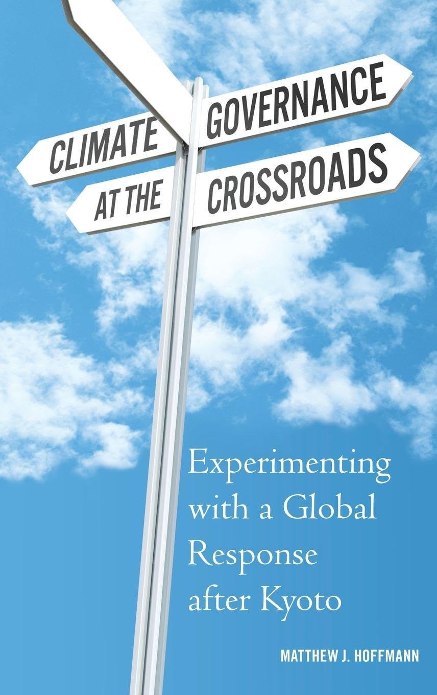 Climate Governance at the Crossroads: Experimenting with a Global Response after Kyoto