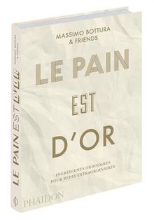 Le pain est d'or : ingrédients ordinaires pour repas extraordinaires