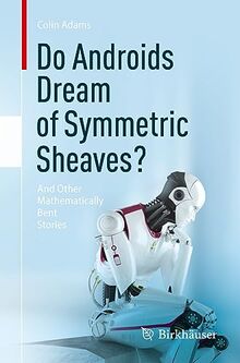 Do Androids Dream of Symmetric Sheaves?: And Other Mathematically Bent Stories