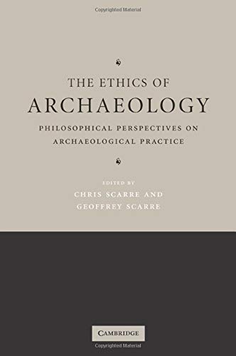 The Ethics of Archaeology: Philosophical Perspectives on Archaeological Practice