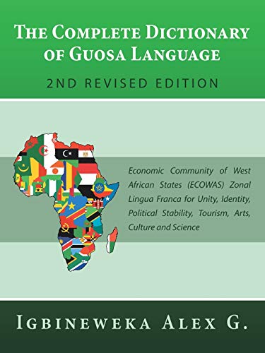 The Complete Dictionary of Guosa Language 2Nd Revised Edition: Economic Community of West African States (Ecowas) Zonal Lingua Franca for Unity, ... Stability, Tourism, Arts, Culture and Science