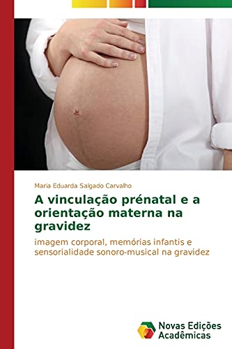 A vinculação prénatal e a orientação materna na gravidez: imagem corporal, memórias infantis e sensorialidade sonoro-musical na gravidez
