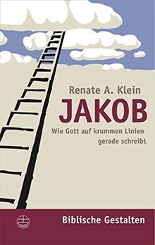 Jakob: Wie Gott auf krummen Linien gerade schreibt (Biblische Gestalten)