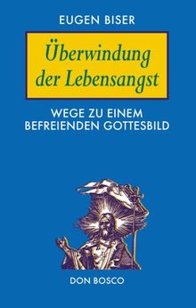 Überwindung der Lebensangst. Wege zu einem befreienden Gottesbild