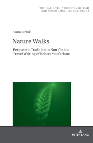 Nature Walks. Peripatetic Tradition in the Non-Fiction Travel Writing of Robert MacFarlane (Transatlantic Studies in British and North American Culture)