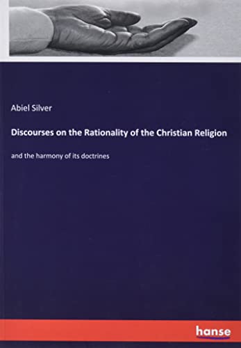 Discourses on the Rationality of the Christian Religion: and the harmony of its doctrines