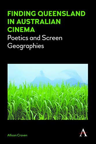 Finding Queensland in Australian Cinema: Poetics and Screen Geographies (Anthem Studies in Australian Literature and Culture, Band 1)
