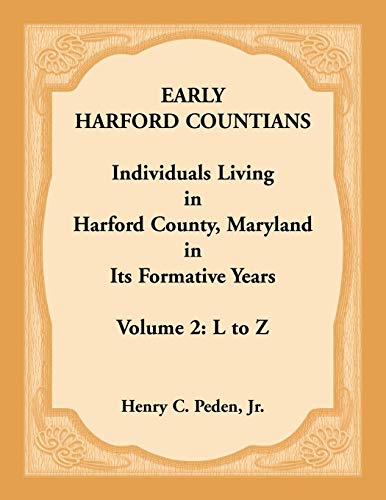 Early Harford Countians. Volume 2: L to Z. Individuals Living in Harford County, Maryland in its Formative Years