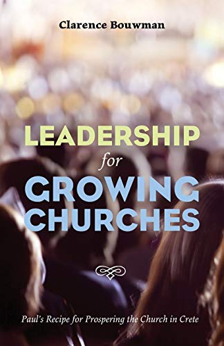 Leadership for Growing Churches: Paul's Recipe for Prospering the Church in Crete