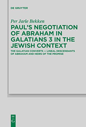 Paul’s Negotiation of Abraham in Galatians 3 in the Jewish Context: The Galatian Converts ― Lineal Descendants of Abraham and Heirs of the Promise ... für die neutestamentliche Wissenschaft, 248)