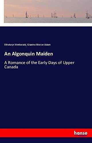 An Algonquin Maiden: A Romance of the Early Days of Upper Canada