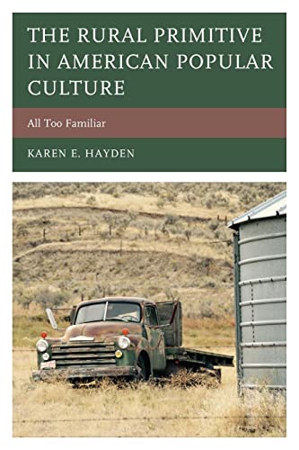 The Rural Primitive in American Popular Culture: All Too Familiar (Studies in Urban–rural Dynamics)
