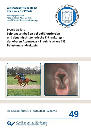 Leistungseinbußen bei Vollblutpferden und dynamisch-stenotische Erkrankungen der oberen Atemwege: Ergebnisse aus 135 Belastungsendoskopien (Wissenschaftliche Reihe der Klinik für Pferde)