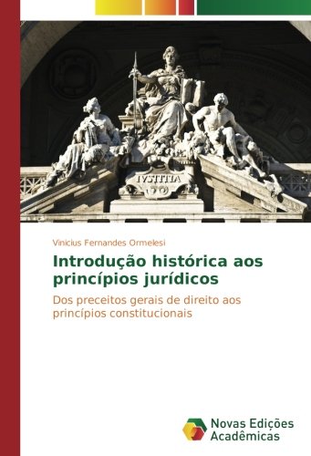 Introdução histórica aos princípios jurídicos: Dos preceitos gerais de direito aos princípios constitucionais