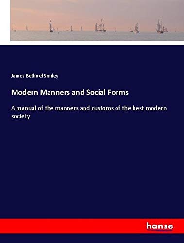 Modern Manners and Social Forms: A manual of the manners and customs of the best modern society