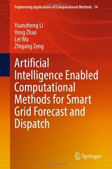 Artificial Intelligence Enabled Computational Methods for Smart Grid Forecast and Dispatch (Engineering Applications of Computational Methods, 14, Band 14)