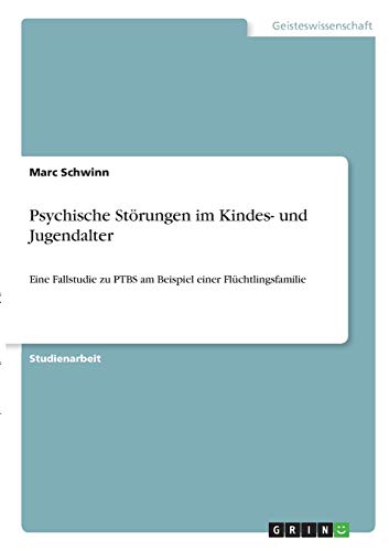 Psychische Störungen im Kindes- und Jugendalter: Eine Fallstudie zu PTBS am Beispiel einer Flüchtlingsfamilie