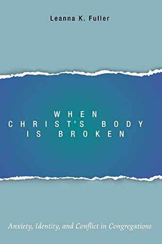 When Christ's Body Is Broken: Anxiety, Identity, and Conflict in Congregations
