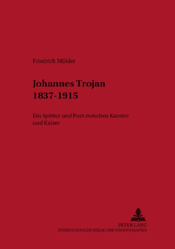 Johannes Trojan 1837-1915: Ein Spötter und Poet zwischen Kanzler und Kaiser (Bremer Beiträge zur Literatur- und Ideengeschichte)