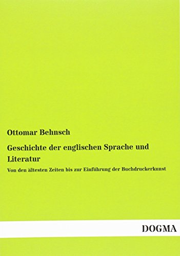 Geschichte der englischen Sprache und Literatur: Von den ältesten Zeiten bis zur Einführung der Buchdruckerkunst