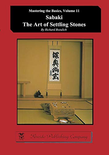 Sabaki - The Art of Settling Stones (Mastering the Basics, Band 11)